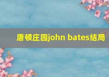 唐顿庄园john bates结局